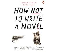 How NOT to Write a Novel: 200 Mistakes to avoid at All Costs if You Ever Want to Get Published