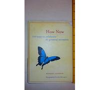 How Now: 100 Ways to Celebrate the Present Moment