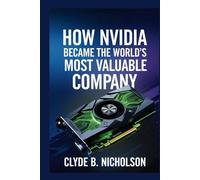 How Nvidia Became The World’s Most Valuable Company