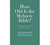 How Old Is the Hebrew Bible?: A Linguistic, Textual, and Historical Study