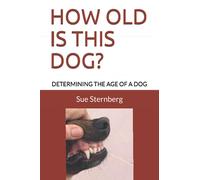 HOW OLD IS THIS DOG?: DETERMINING THE AGE OF A DOG