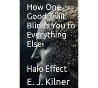 How One Good Trait Blinds You to Everything Else: Halo Effect