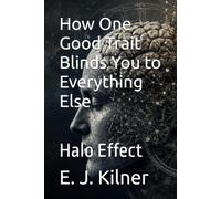How One Good Trait Blinds You to Everything Else: Halo Effect