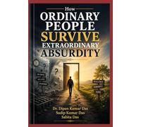 How Ordinary People Survive Extraordinary Absurdity