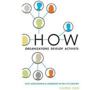 How Organizations Develop Activists by Han Hahrie Associate Professor of Political Science Associate Professor of Political Science Wellesley College Hard Han Hahrie Associate Professor of Political S