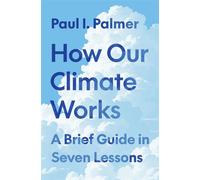 How Our Climate Works A Brief Guide in Seven Lessons - Paul I. Palmer - Princeton University Press - ebook (ePub) - Livre