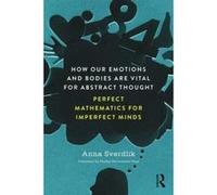 How Our Emotions and Bodies are Vital for Abstract Thought: Perfect Mathematics for Imperfect Minds - [Version Originale] Inconnu (Auteur)