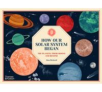 How Our Solar System Began : The Planets, Their Moons and Beyond /anglais