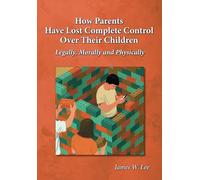 How Parents Have Lost Complete Control Over Their Children: Legally, Morally and Physically