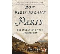 How Paris Became Paris: The Invention of the Modern City