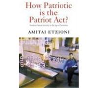 How Patriotic Is the Patriot ACT?: Freedom Versus Security in the Age of Terrorism Etzioni, Amitai (Auteur)