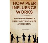 How Peer Influence Works: How Environments Shape Youth Behavior and Identity