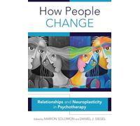 How People Change: Relationships and Neuroplasticity in Psychotherapy