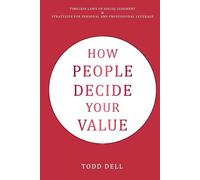 How People Decide Your Value: Timeless Laws of Social Judgment & Strategies for Personal and Professional Leverage