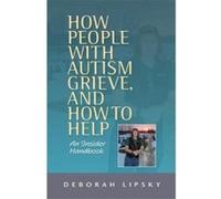 How People with Autism Grieve, and How to Help - [Version Originale] Deborah Lipsky (Auteur)
