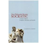 How Philosophy Became Socratic: A Study Of Plato's Protagoras, Charmides, And Republic