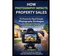 How Photography Impacts Property Sales: A Practical Guide for Beginner and Intermediate Photographers Who Want Authority, Clients, and Consistent Income