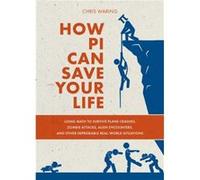 How Pi Can Save Your Life Using Math to Survive Plane Crashes Zombie Attacks Alien Encounters and Other Improbable RealWorld Situations by Chris Waring Chris Waring (Auteur)