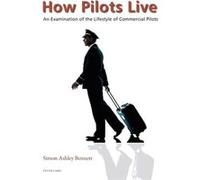 How Pilots Live: An Examination Of The Lifestyle Of Commercial Pilots (Paperback) Simon Ashley Bennett, (Auteur)