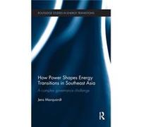 How Power Shapes Energy Transitions in Southeast Asia by Marquardt & Jens MartinLutherUniversitat HalleWittenberg & Germany Jens Marquardt, (Auteur)