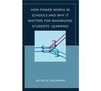 How Power Works in Schools and Why It Matters for Maximizing Students Learning by Jacob W. Neumann Jacob W. Neumann (Auteur)