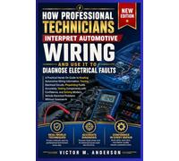 How Professional Technicians Interpret Automotive Wiring Diagrams and Use Them to Diagnose Electrical Faults: Learn to Trace Circuits, Identify ... Electrical Systems Like a Professional