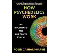 How Psychedelics Work The Hidden Mind and Our Power to Heal - Robin Carhart-Harris - Scribner - ebook (ePub) - Livre