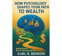 How Psychology Shapes Your Path to Wealth: Morgan Housel’s Way to Think About Money