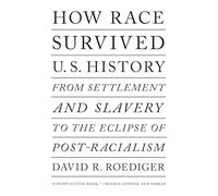 How Race Survived US History: From Settlement and Slavery to The Eclipse of Post-Racialism