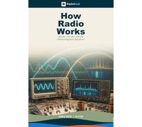How Radio Works: Waves, Circuits and the Electromagnetic Spectrum