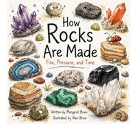 How Rocks Are Made - Fire, Pressure, and Time: A Children’s Guide to Rocks, Crystals, Volcanoes, Fossils, and Earth’s Hidden World