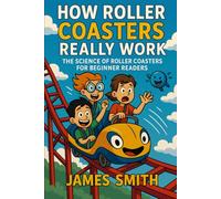 How Roller Coasters Really Work: The Science of Roller Coasters for Beginner Readers