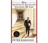 How Ronald Reagan Changed My Life Peter Robinson (Auteur)