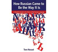How Russian Came to Be the Way It Is: A Student's Guide to the History of the Russian Language