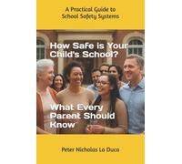 How Safe is Your Child's School? What Every Parent Should Know: A Practical Guide to School Safety Systems