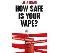 How Safe Is Your Vape by Lee Bryan Lee Bryan (Auteur)