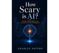 How Scary is AI?: Intention, Human Agency, and the Limits of Artificial Intelligence