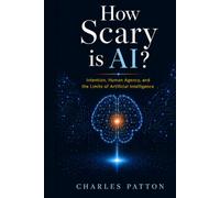 How Scary is AI?: Intention, Human Agency, and the Limits of Artificial Intelligence