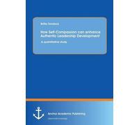 How Self-Compassion Can Enhance Authentic Leadership Development: A Quantitative Study