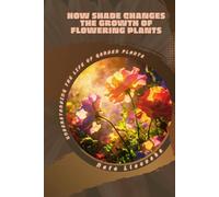 How Shade Changes the Growth of Flowering Plants: Understanding the Life of Garden Plants