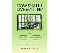 How Shall I Live My Life? Derrick Jensen (Auteur)
