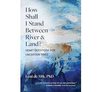 How Shall I Stand Between River and Land?: Heart Questions for Uncertain Times