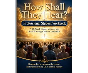 How Shall They Hear?: Professional Student Workbook: A 12-W ospel Witness and Soul-Winning Course Companion