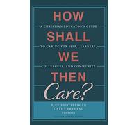 How Shall We Then Care?