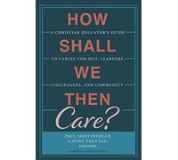 How Shall We Then Care?