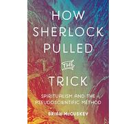 How Sherlock Pulled the Trick: Spiritualism and the Pseudoscientific Method