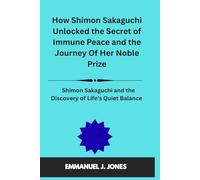 How Shimon Sakaguchi Unlocked the Secret of Immune Peace and the Journey Of Her Noble Prize: Shimon Sakaguchi and the Discovery of Life’s Quiet Balance