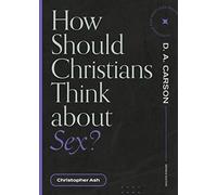 How Should Christians Think About Sex?