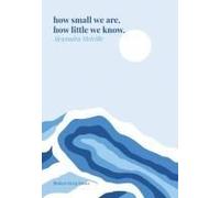 How Small We Are, How Little We Know.