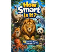 How Smart Is It?: 50 Amazing Animals and How Smart They Are!